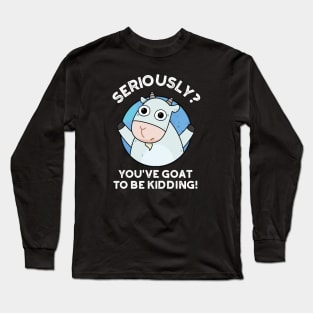 You've Goat To Be Kidding Cute Animal PUn Long Sleeve T-Shirt